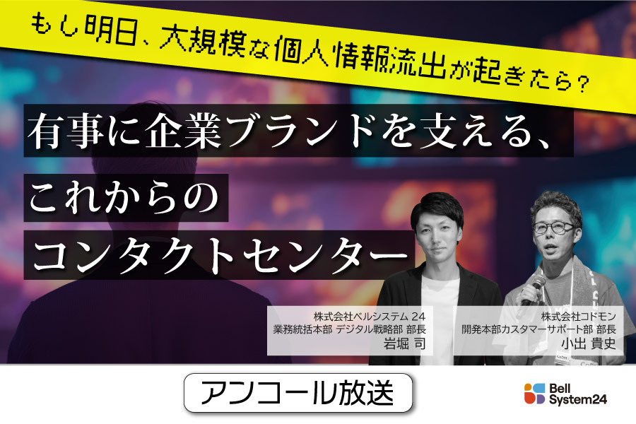 もし明日、大規模な個人情報流出が起きたら？ 有事に企業ブランドを支える、これからのコンタクトセンター